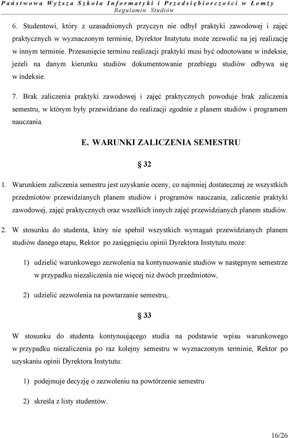 Brak zaliczenia praktyki zawodowej i zajęć praktycznych powoduje brak zaliczenia semestru, w którym były przewidziane do realizacji zgodnie z planem studiów i programem nauczania. E.