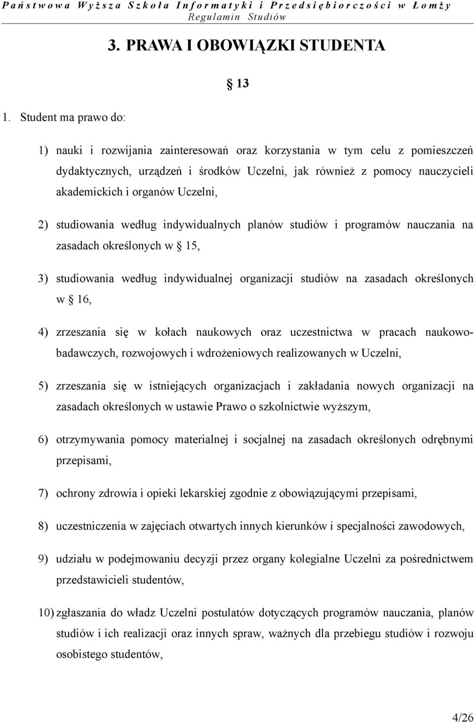 Uczelni, 2) studiowania według indywidualnych planów studiów i programów nauczania na zasadach określonych w 15, 3) studiowania według indywidualnej organizacji studiów na zasadach określonych w 16,