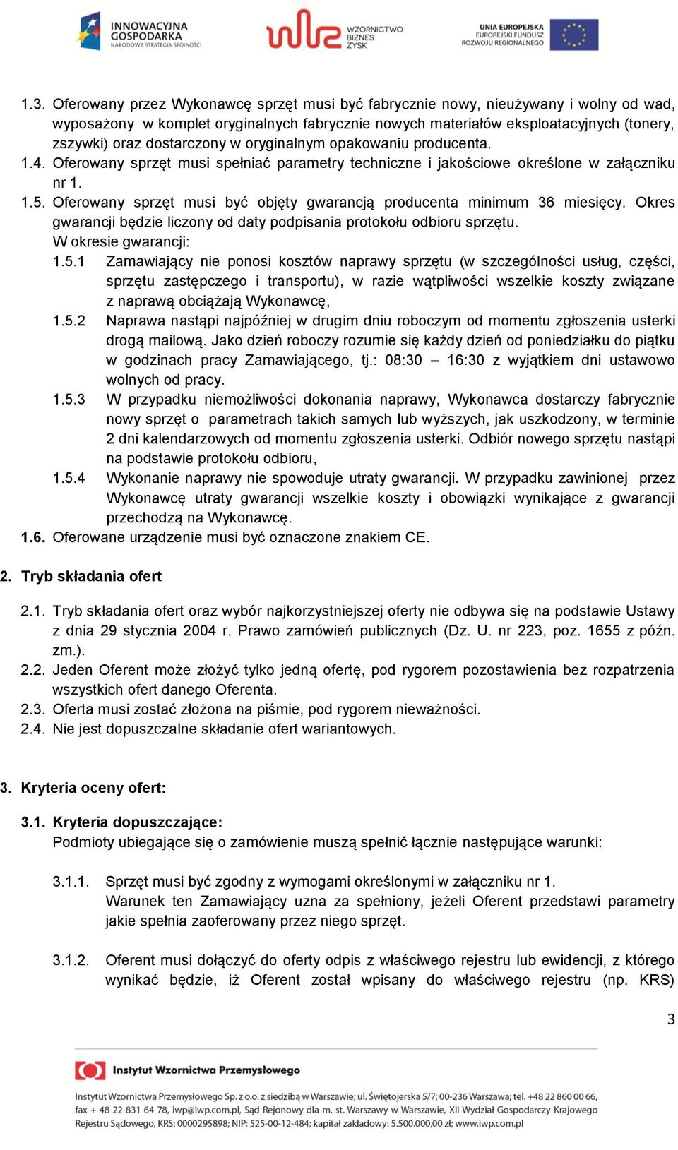 Oferowany sprzęt musi być objęty gwarancją producenta minimum 36 miesięcy. Okres gwarancji będzie liczony od daty podpisania protokołu odbioru sprzętu. W okresie gwarancji: 1.5.