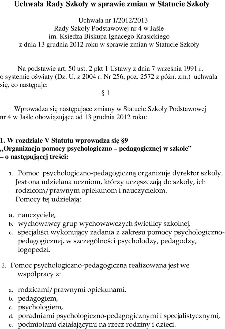 Nr 256, poz. 2572 z późn. zm.) uchwala się, co następuje: 1 Wprowadza się następujące zmiany w Statucie Szkoły Podstawowej nr 4 w Jaśle obowiązujące od 13 grudnia 2012 roku: 1.