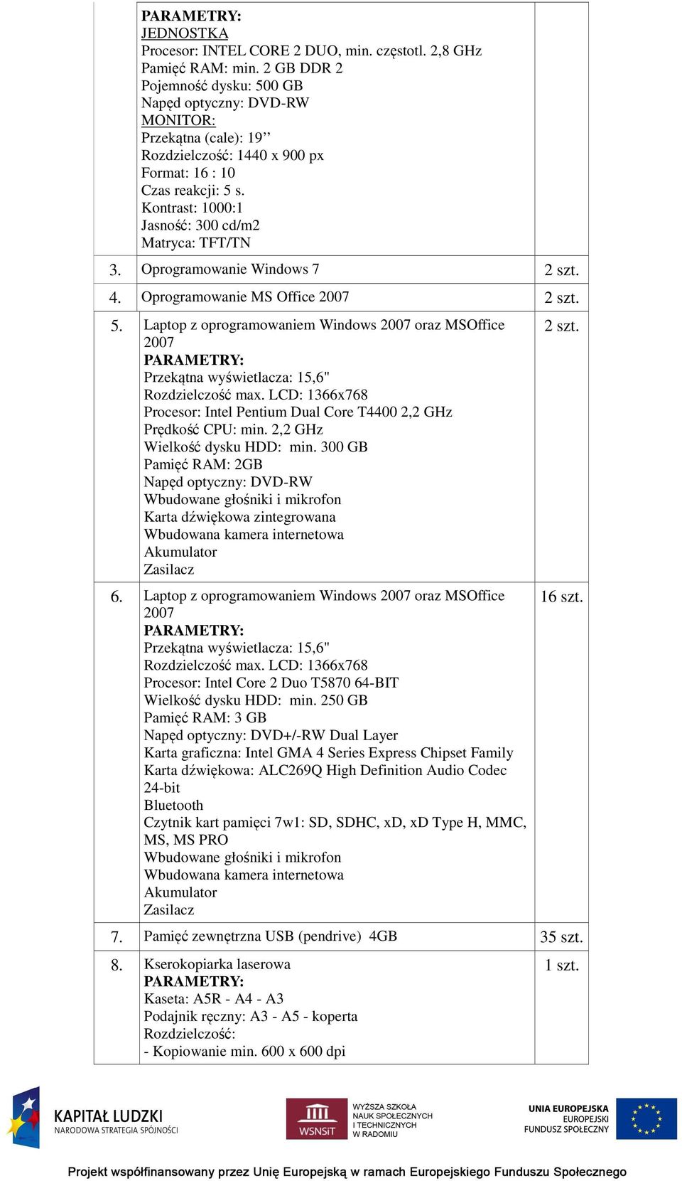 Kontrast: 1000:1 Jasność: 300 cd/m2 Matryca: TFT/TN 3. Oprogramowanie Windows 7 4. Oprogramowanie MS Office 2007 5.