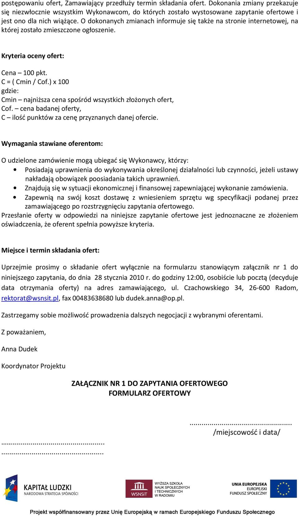 O dokonanych zmianach informuje się także na stronie internetowej, na której zostało zmieszczone ogłoszenie. Kryteria oceny ofert: Cena 100 pkt. C = ( Cmin / Cof.