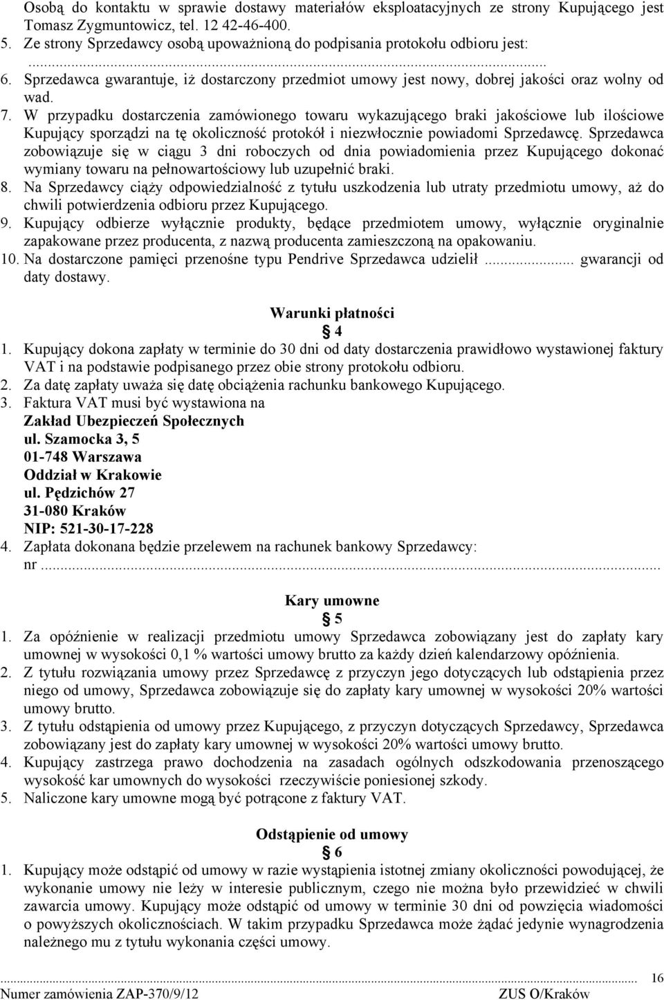 W przypadku dostarczenia zamówionego towaru wykazującego braki jakościowe lub ilościowe Kupujący sporządzi na tę okoliczność protokół i niezwłocznie powiadomi Sprzedawcę.