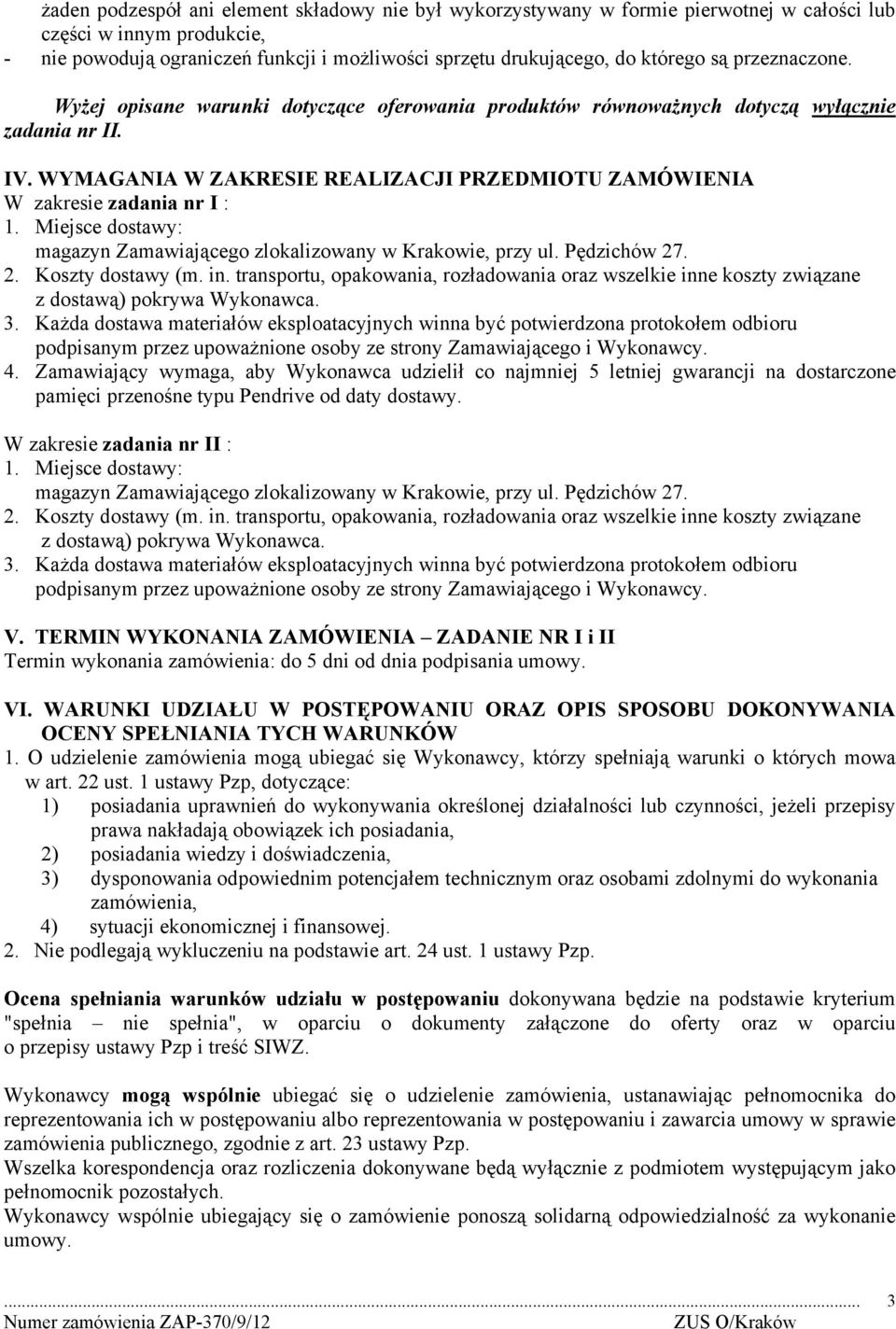 WYMAGANIA W ZAKRESIE REALIZACJI PRZEDMIOTU ZAMÓWIENIA W zakresie zadania nr I : 1. Miejsce dostawy: magazyn Zamawiającego zlokalizowany w Krakowie, przy ul. Pędzichów 27. 2. Koszty dostawy (m. in.