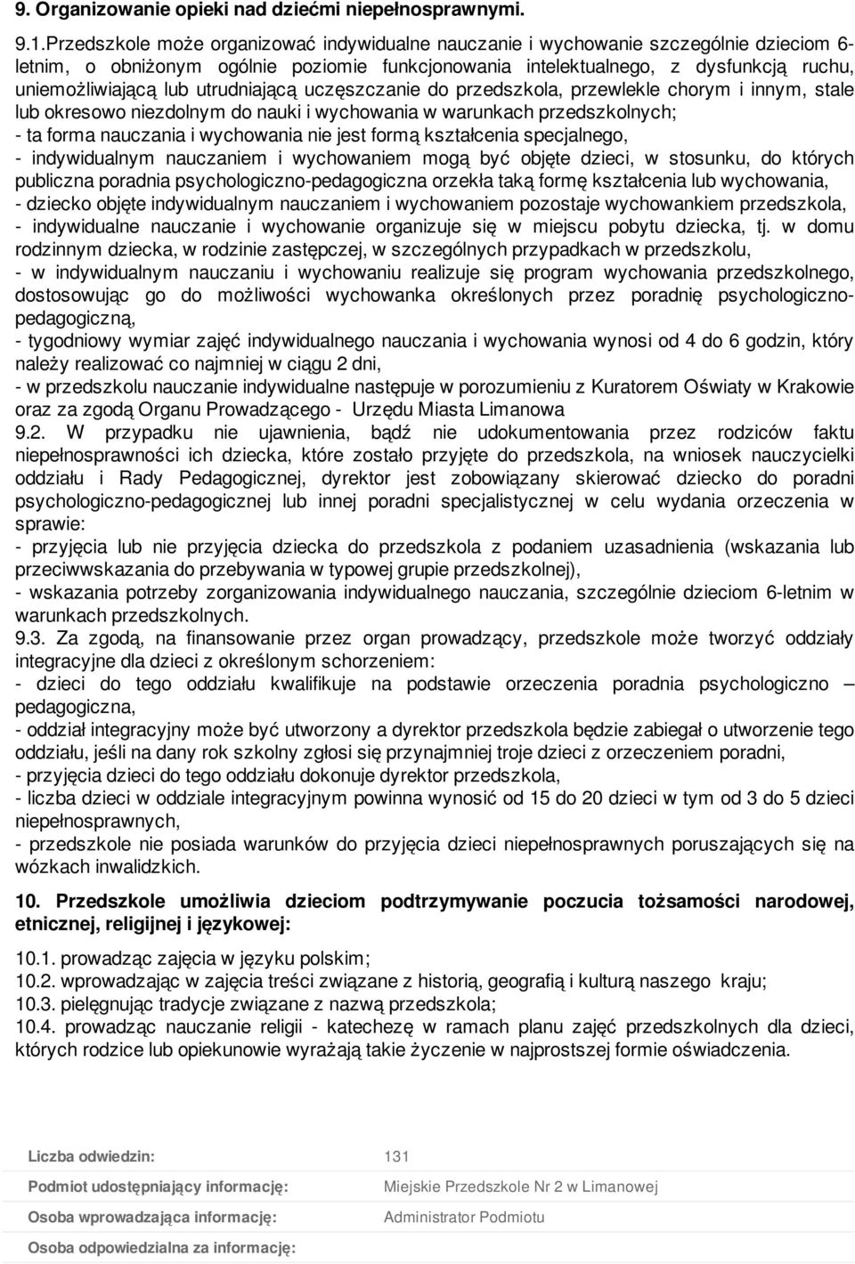 utrudniającą uczęszczanie do przedszkola, przewlekle chorym i innym, stale lub okresowo niezdolnym do nauki i wychowania w warunkach przedszkolnych; - ta forma nauczania i wychowania nie jest formą