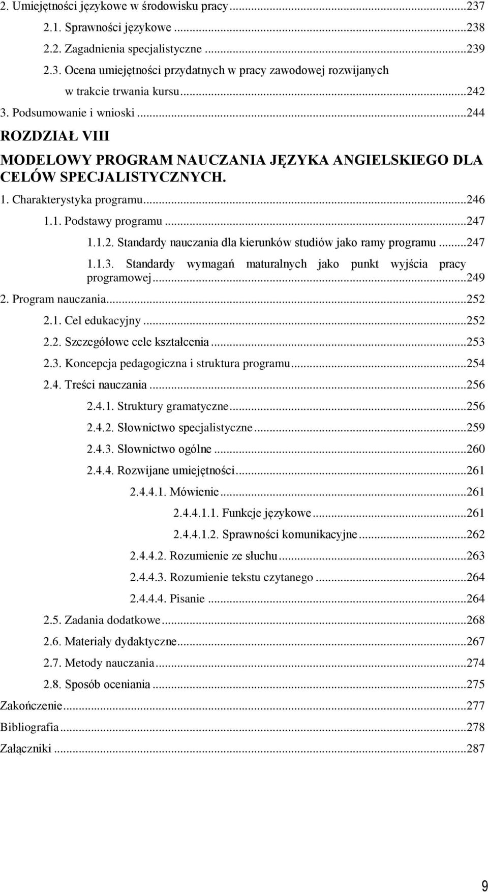 .. 247 1.1.3. Standardy wymagań maturalnych jako punkt wyjścia pracy programowej... 249 2. Program nauczania... 252 2.1. Cel edukacyjny... 252 2.2. Szczegółowe cele kształcenia... 253 2.3. Koncepcja pedagogiczna i struktura programu.