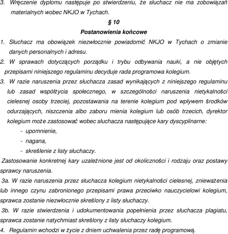 W sprawach dotyczących porządku i trybu odbywania nauki, a nie objętych przepisami niniejszego regulaminu decyduje rada programowa kolegium. 3.