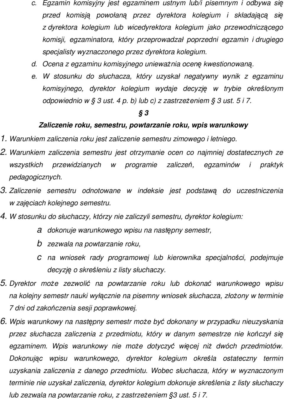 e. W stosunku do słuchacza, który uzyskał negatywny wynik z egzaminu komisyjnego, dyrektor kolegium wydaje decyzję w trybie określonym odpowiednio w 3 ust. 4 p. b) lub c) z zastrzeŝeniem 3 ust. 5 i 7.