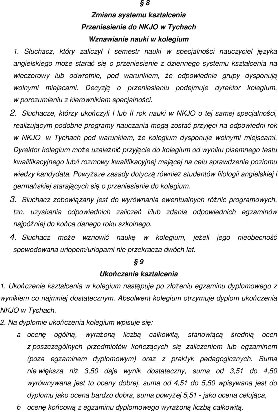 odpowiednie grupy dysponują wolnymi miejscami. Decyzję o przeniesieniu podejmuje dyrektor kolegium, w porozumieniu z kierownikiem specjalności. 2.