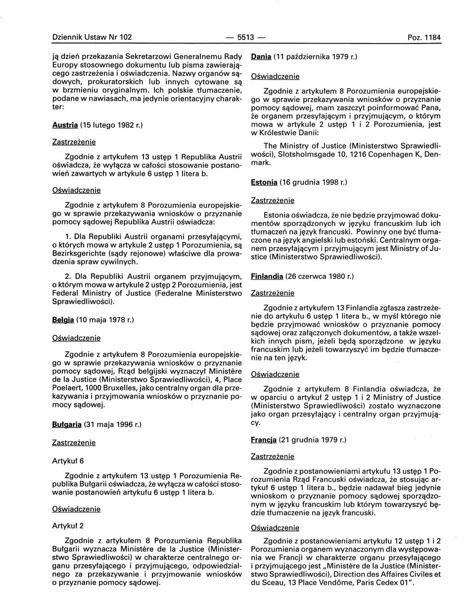 ) Zgodnie z artykułem 13 ustęp 1 Republika Austrii oświadcza, że wyłącza w całości stosowanie postanowień zawartych w artykule 6 ustęp 1 litera b. pomocy sądowej Republika Austrii oświadcza: 1.