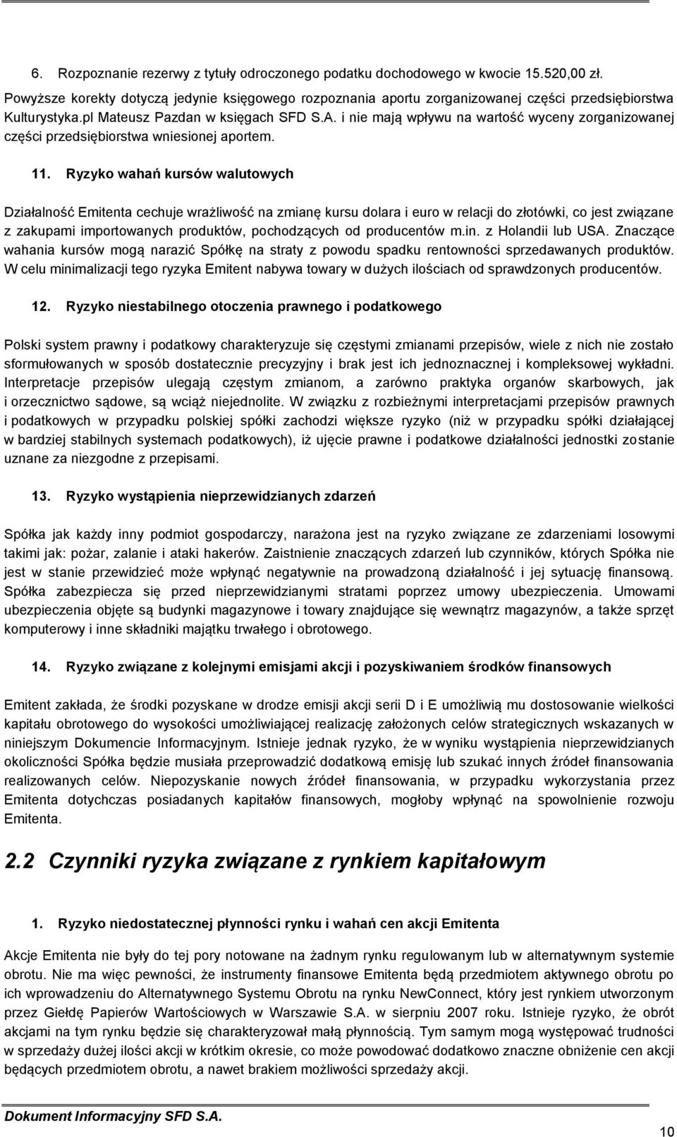 i nie mają wpływu na wartość wyceny zorganizowanej części przedsiębiorstwa wniesionej aportem. 11.