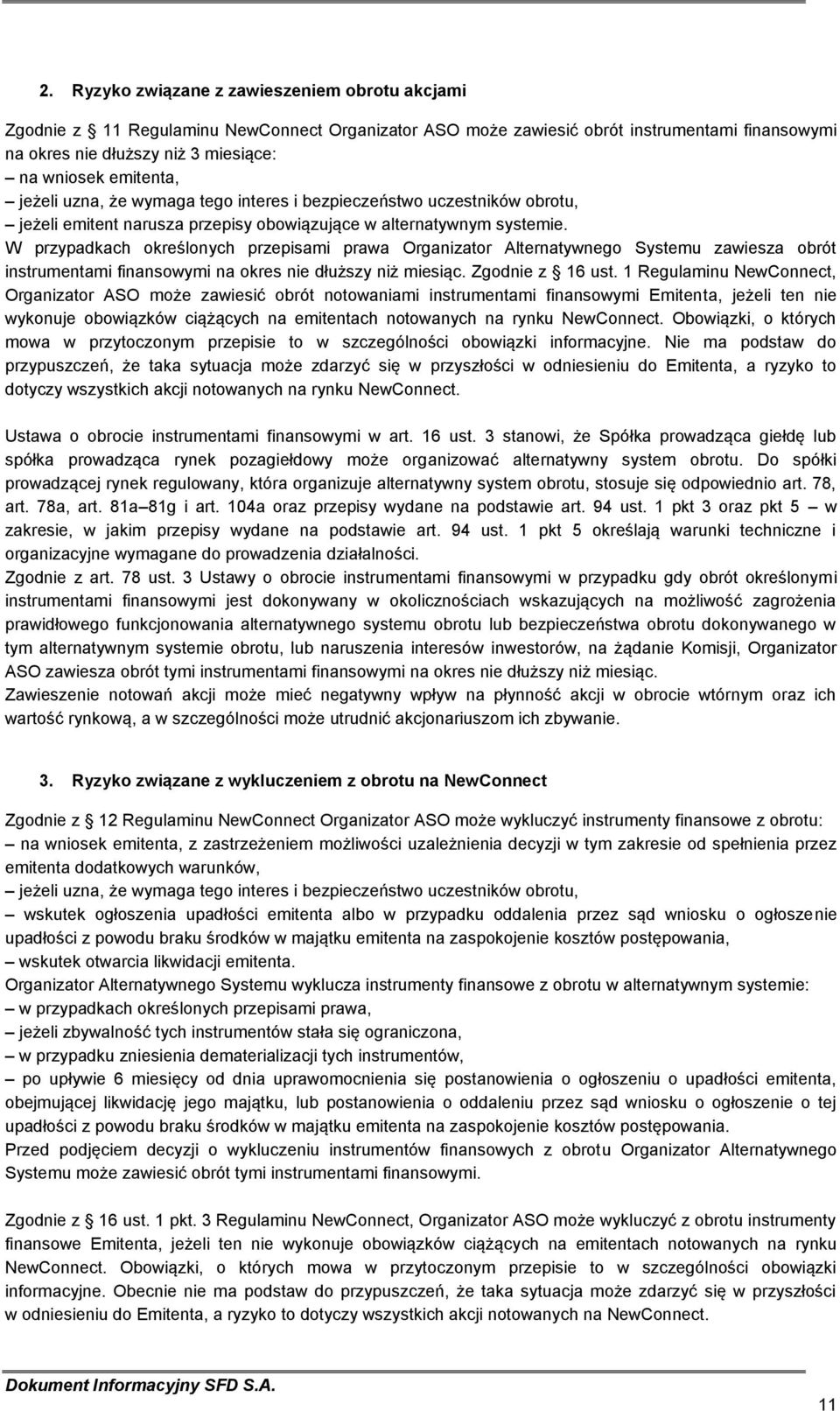 W przypadkach określonych przepisami prawa Organizator Alternatywnego Systemu zawiesza obrót instrumentami finansowymi na okres nie dłuższy niż miesiąc. Zgodnie z 16 ust.