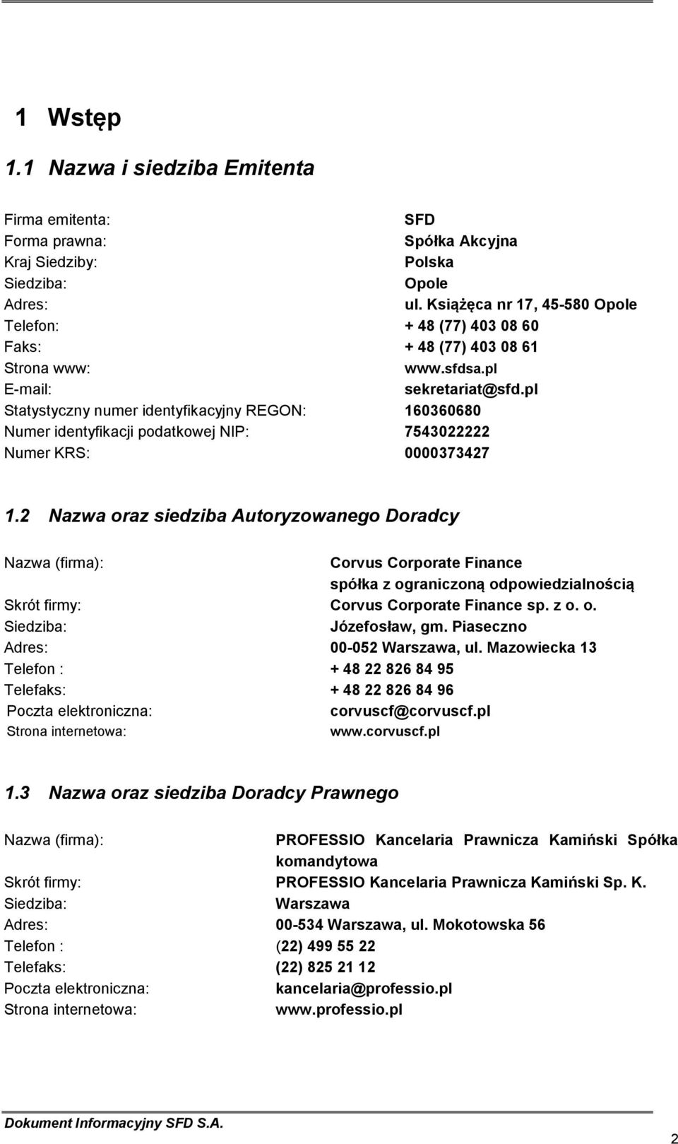 pl Statystyczny numer identyfikacyjny REGON: 160360680 Numer identyfikacji podatkowej NIP: 7543022222 Numer KRS: 0000373427 1.