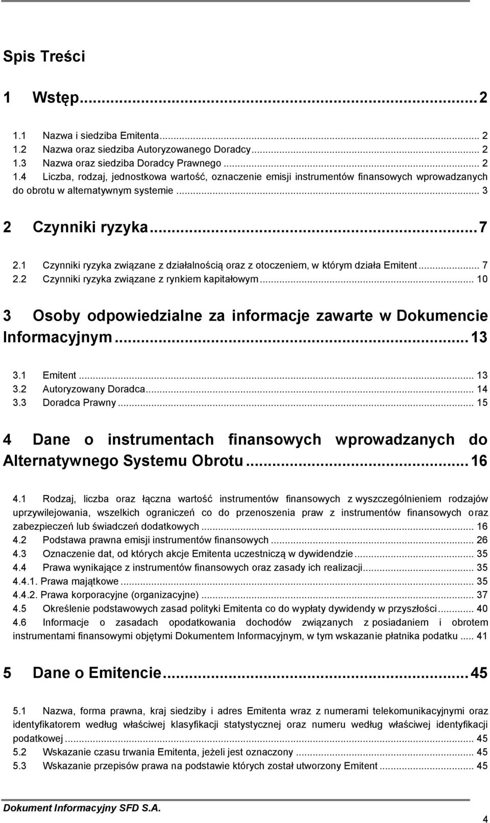 .. 10 3 Osoby odpowiedzialne za informacje zawarte w Dokumencie Informacyjnym... 13 3.1 Emitent... 13 3.2 Autoryzowany Doradca... 14 3.3 Doradca Prawny.
