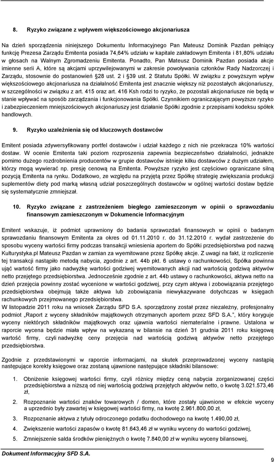 Ponadto, Pan Mateusz Dominik Pazdan posiada akcje imienne serii A, które są akcjami uprzywilejowanymi w zakresie powoływania członków Rady Nadzorczej i Zarządu, stosownie do postanowień 28 ust.