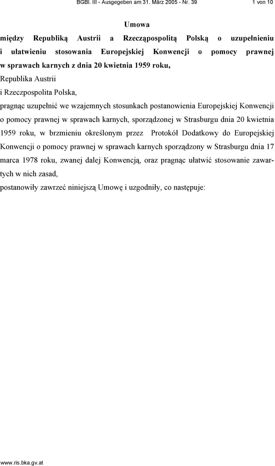 roku, Republika Austrii i Rzeczpospolita Polska, pragnąc uzupełnić we wzajemnych stosunkach postanowienia Europejskiej Konwencji o pomocy prawnej w sprawach karnych, sporządzonej w