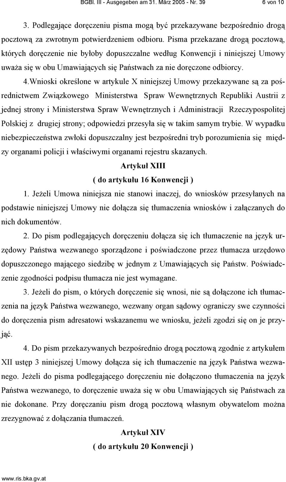 Wnioski określone w artykule X niniejszej Umowy przekazywane są za pośrednictwem Związkowego Ministerstwa Spraw Wewnętrznych Republiki Austrii z jednej strony i Ministerstwa Spraw Wewnętrznych i