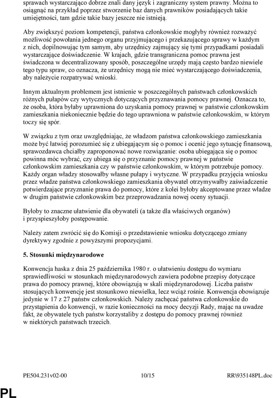 Aby zwiększyć poziom kompetencji, państwa członkowskie mogłyby również rozważyć możliwość powołania jednego organu przyjmującego i przekazującego sprawy w każdym z nich, dopilnowując tym samym, aby
