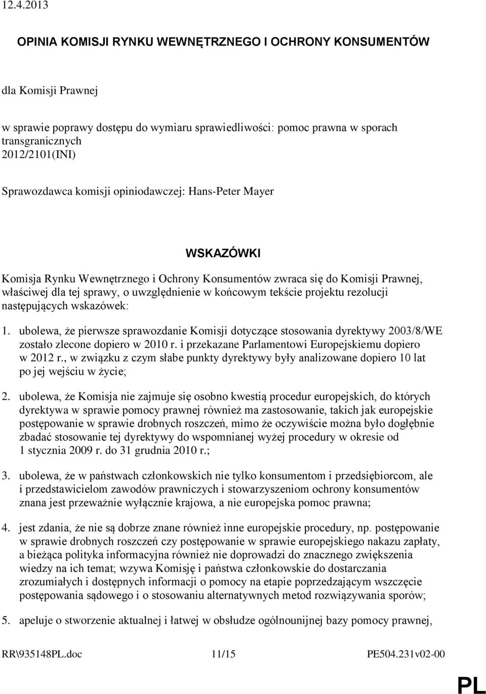 tekście projektu rezolucji następujących wskazówek: 1. ubolewa, że pierwsze sprawozdanie Komisji dotyczące stosowania dyrektywy 2003/8/WE zostało zlecone dopiero w 2010 r.
