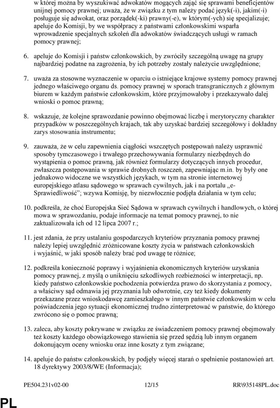ramach pomocy prawnej; 6. apeluje do Komisji i państw członkowskich, by zwróciły szczególną uwagę na grupy najbardziej podatne na zagrożenia, by ich potrzeby zostały należycie uwzględnione; 7.