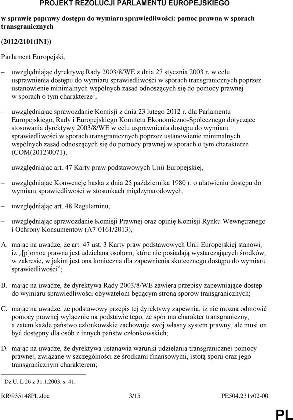 w celu usprawnienia dostępu do wymiaru sprawiedliwości w sporach transgranicznych poprzez ustanowienie minimalnych wspólnych zasad odnoszących się do pomocy prawnej w sporach o tym charakterze 1,