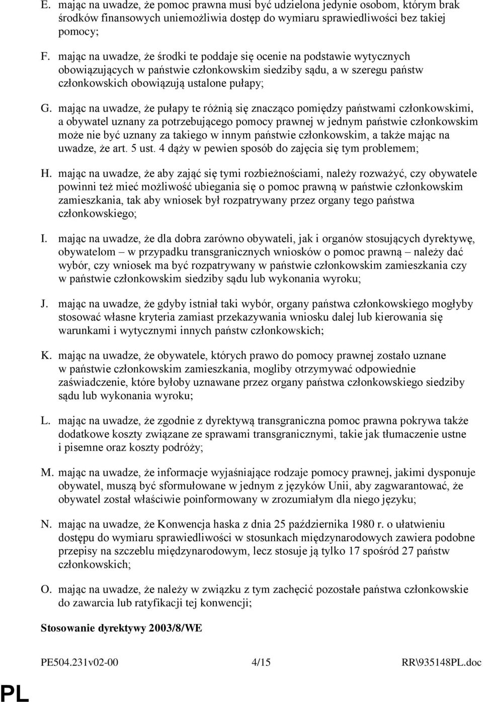 mając na uwadze, że pułapy te różnią się znacząco pomiędzy państwami członkowskimi, a obywatel uznany za potrzebującego pomocy prawnej w jednym państwie członkowskim może nie być uznany za takiego w