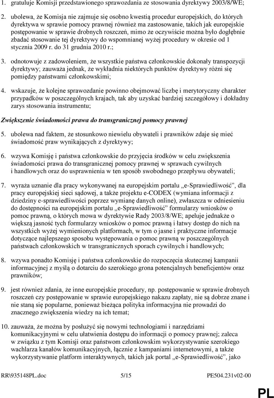 roszczeń, mimo że oczywiście można było dogłębnie zbadać stosowanie tej dyrektywy do wspomnianej wyżej procedury w okresie od 1 stycznia 2009 r. do 31 grudnia 2010 r.; 3.