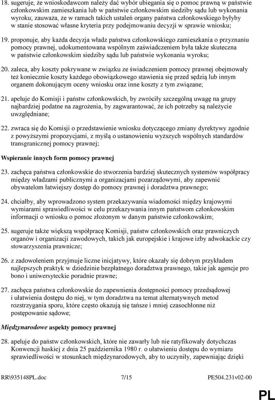 proponuje, aby każda decyzja władz państwa członkowskiego zamieszkania o przyznaniu pomocy prawnej, udokumentowana wspólnym zaświadczeniem była także skuteczna w państwie członkowskim siedziby sądu