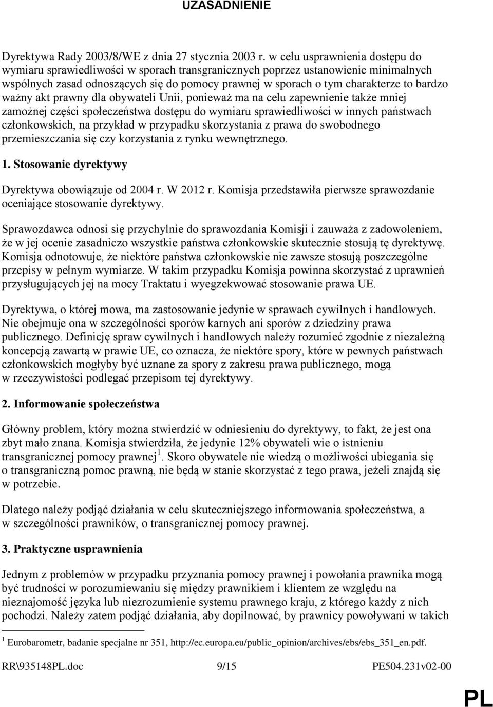bardzo ważny akt prawny dla obywateli Unii, ponieważ ma na celu zapewnienie także mniej zamożnej części społeczeństwa dostępu do wymiaru sprawiedliwości w innych państwach członkowskich, na przykład