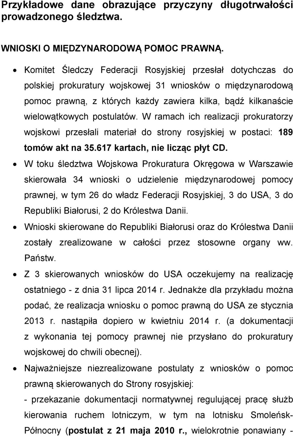 postulatów. W ramach ich realizacji prokuratorzy wojskowi przesłali materiał do strony rosyjskiej w postaci: 189 tomów akt na 35.617 kartach, nie licząc płyt CD.