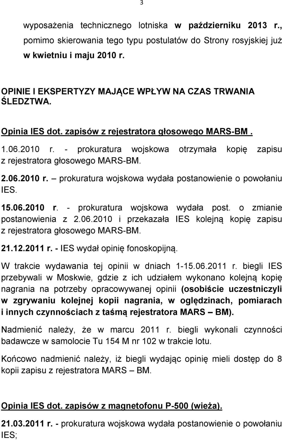 - prokuratura wojskowa otrzymała kopię zapisu z rejestratora głosowego MARS-BM. 2.06.2010 r. prokuratura wojskowa wydała postanowienie o powołaniu IES. 15.06.2010 r. - prokuratura wojskowa wydała post.