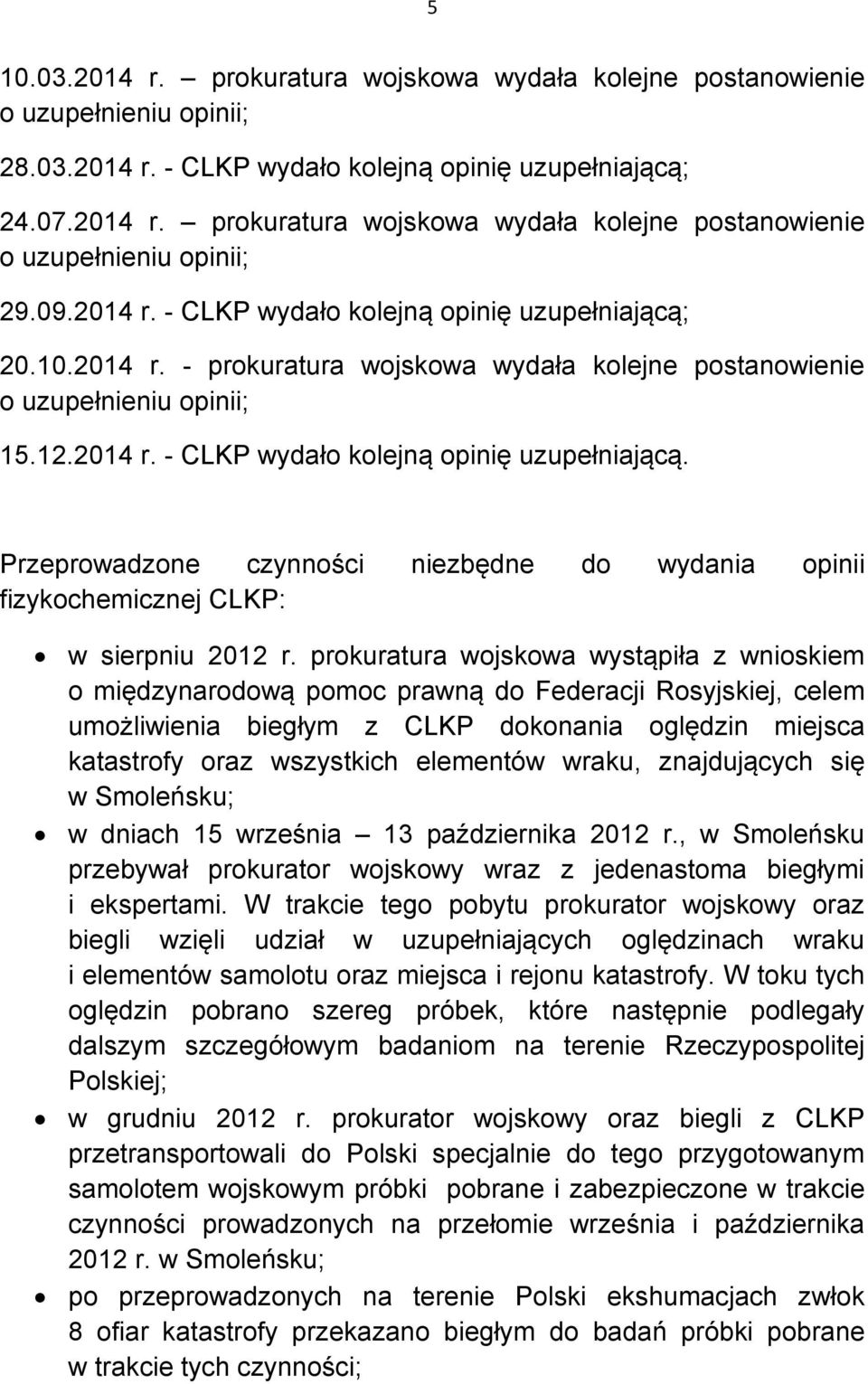 prokuratura wojskowa wystąpiła z wnioskiem o międzynarodową pomoc prawną do Federacji Rosyjskiej, celem umożliwienia biegłym z CLKP dokonania oględzin miejsca katastrofy oraz wszystkich elementów