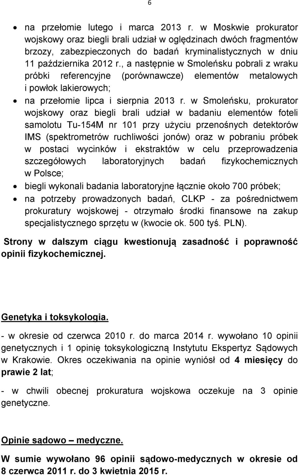 , a następnie w Smoleńsku pobrali z wraku próbki referencyjne (porównawcze) elementów metalowych i powłok lakierowych; na przełomie lipca i sierpnia 2013 r.