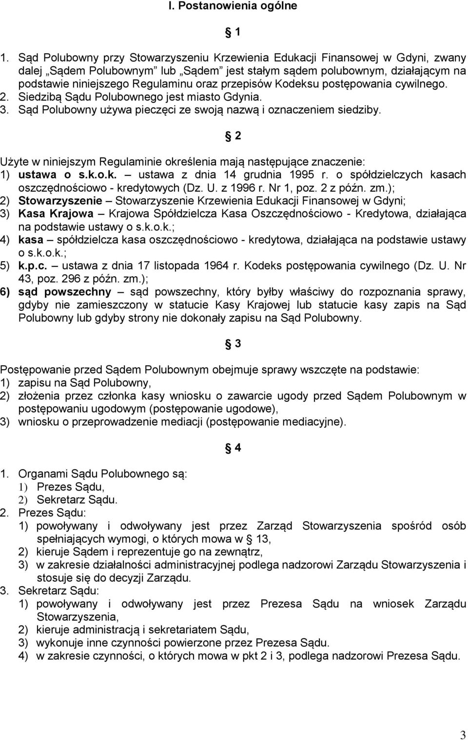 przepisów Kodeksu postępowania cywilnego. 2. Siedzibą Sądu Polubownego jest miasto Gdynia. 3. Sąd Polubowny używa pieczęci ze swoją nazwą i oznaczeniem siedziby.