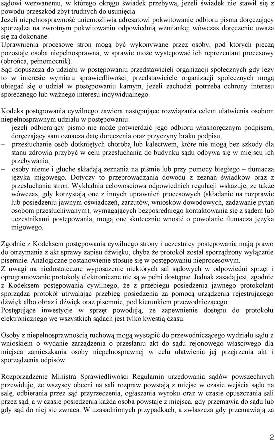 Uprawnienia procesowe stron mogą być wykonywane przez osoby, pod których pieczą pozostaje osoba niepełnosprawna, w sprawie może występować ich reprezentant procesowy (obrońca, pełnomocnik).