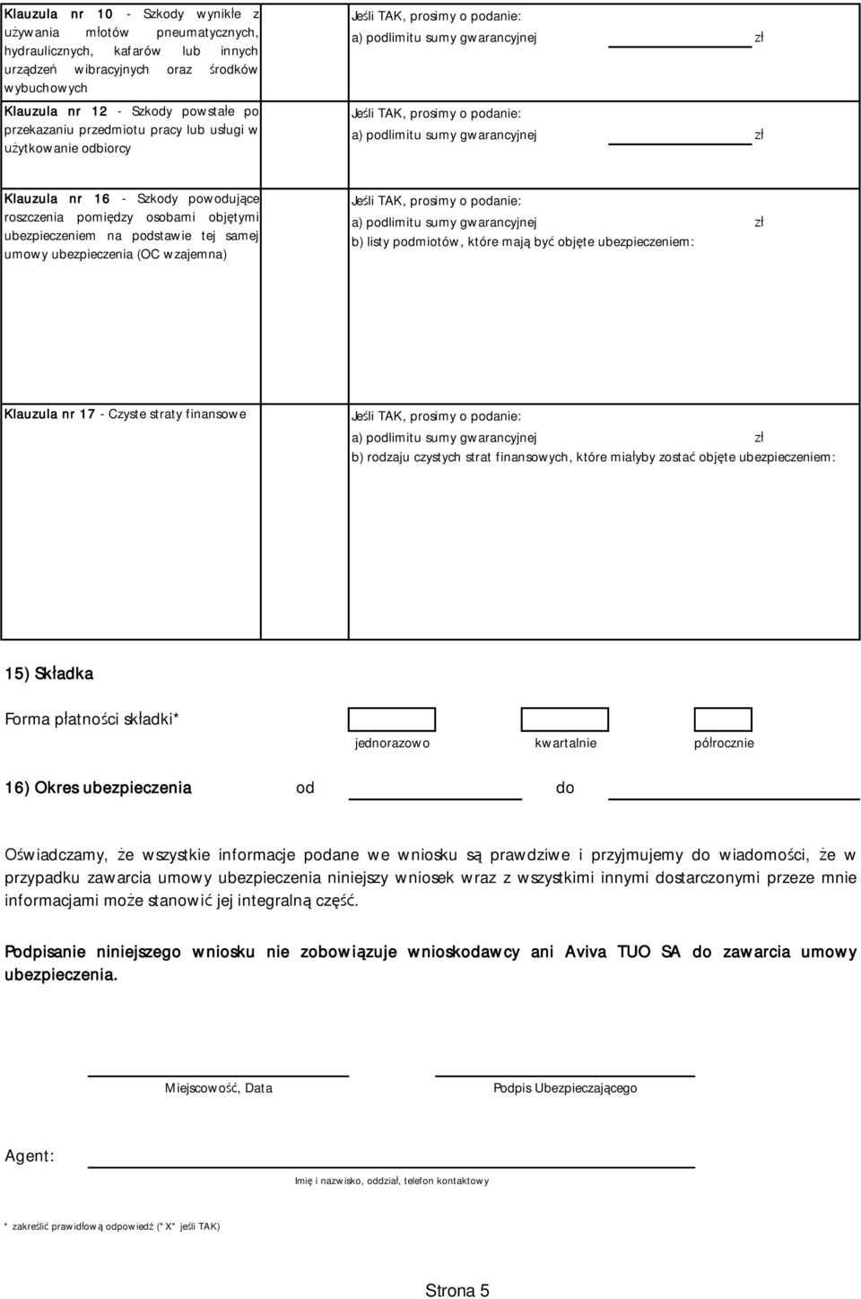 listy podmiotów, które maj by obj te ubezpieczeniem: Klauzula nr 17 - Czyste straty finansowe b) rodzaju czystych strat finansowych, które mia yby zosta obj te ubezpieczeniem: 15) Sk adka Forma p