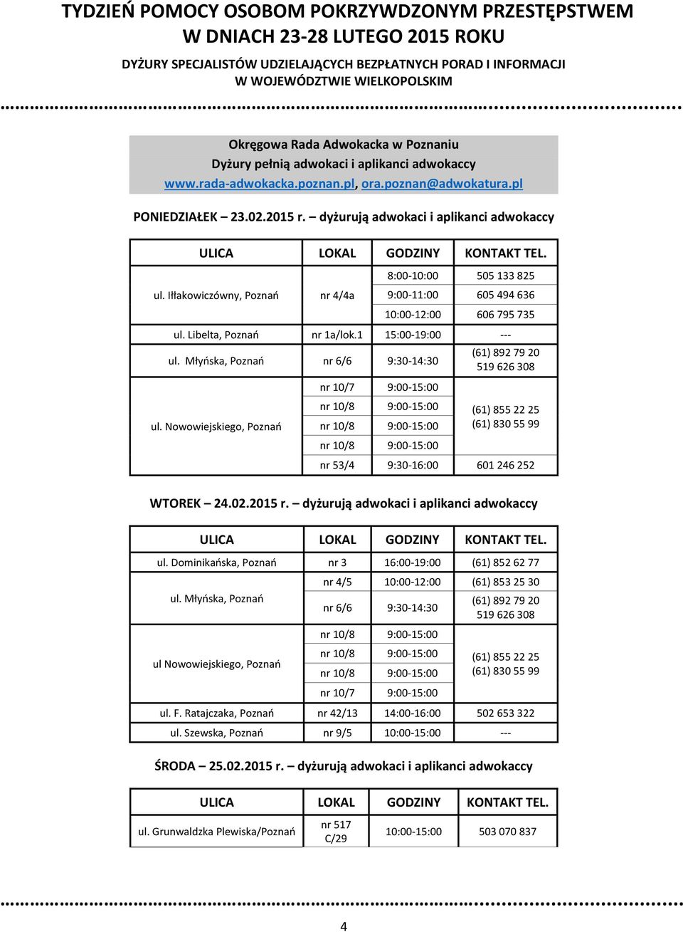 Młyńska, Poznań nr 6/6 9:30-14:30 ul. Nowowiejskiego, Poznań nr 10/7 9:00-15:00 (61) 892 79 20 519 626 308 (61) 855 22 25 (61) 830 55 99 nr 53/4 9:30-16:00 601 246 252 WTOREK 24.02.2015 r.