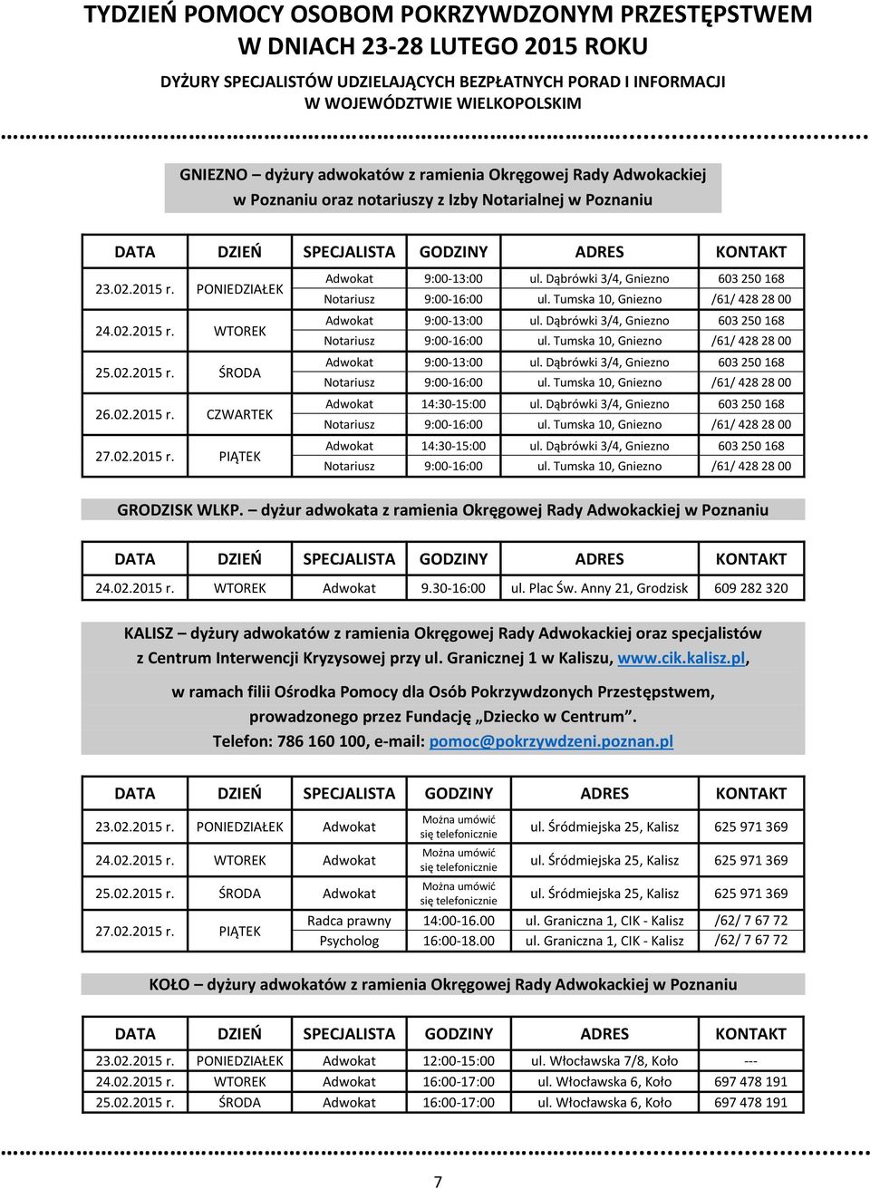 Tumska 10, Gniezno /61/ 428 28 00 25.02.2015 r. ŚRODA Adwokat 9:00-13:00 ul. Dąbrówki 3/4, Gniezno 603 250 168 Notariusz 9:00-16:00 ul. Tumska 10, Gniezno /61/ 428 28 00 Adwokat 14:30-15:00 ul.