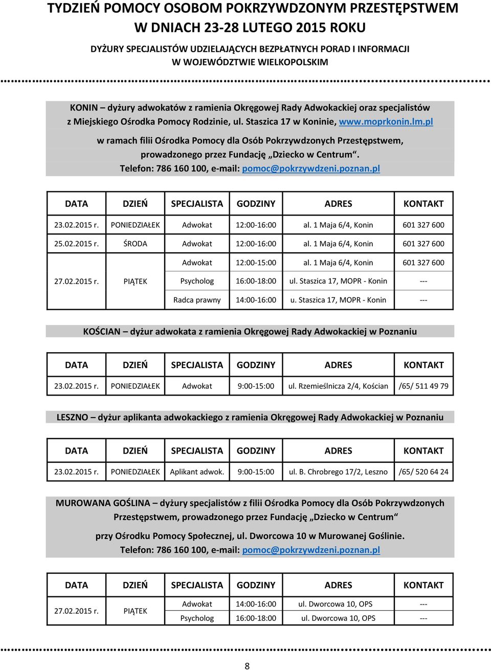 1 Maja 6/4, Konin 601 327 600 25.02.2015 r. ŚRODA Adwokat 12:00-16:00 al. 1 Maja 6/4, Konin 601 327 600 Adwokat 12:00-15:00 al. 1 Maja 6/4, Konin 601 327 600 Psycholog 16:00-18:00 ul.