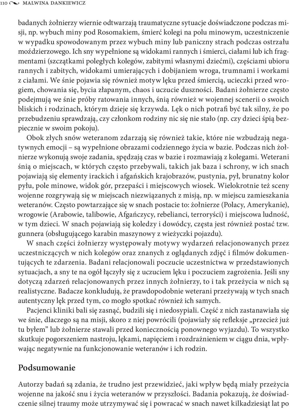 Ich sny wypełnione są widokami rannych i śmierci, ciałami lub ich fragmentami (szczątkami poległych kolegów, zabitymi własnymi dziećmi), częściami ubioru rannych i zabitych, widokami umierających i