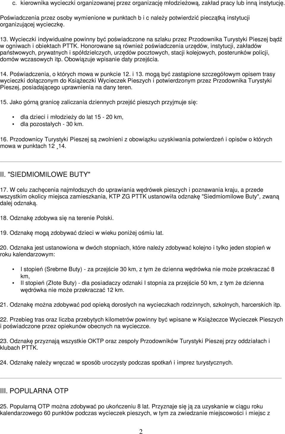 Wycieczki indywidualne powinny być poświadczone na szlaku przez Przodownika Turystyki Pieszej bądź w ogniwach i obiektach PTTK.