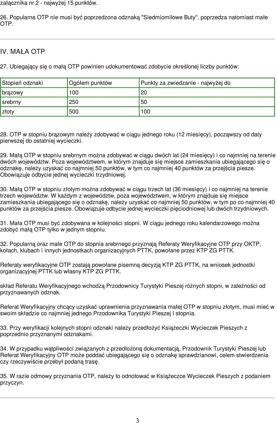 OTP w stopniu brązowym należy zdobywać w ciągu jednego roku (12 miesięcy), począwszy od daty pierwszej do ostatniej wycieczki. 29.