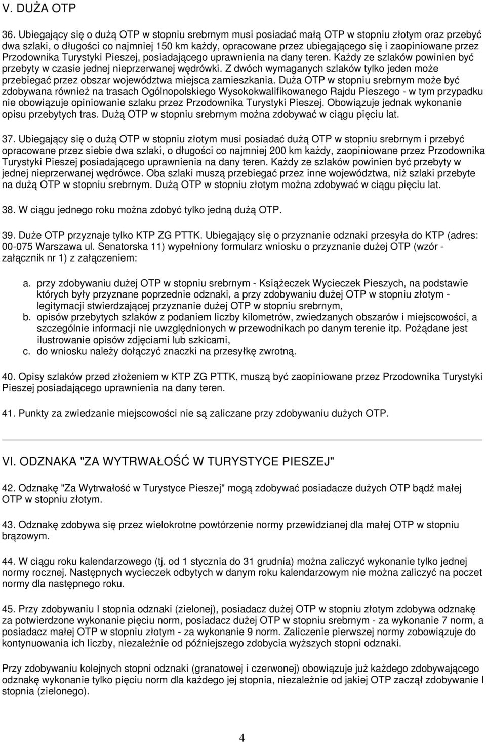 przez Przodownika Turystyki Pieszej, posiadającego uprawnienia na dany teren. Każdy ze szlaków powinien być przebyty w czasie jednej nieprzerwanej wędrówki.