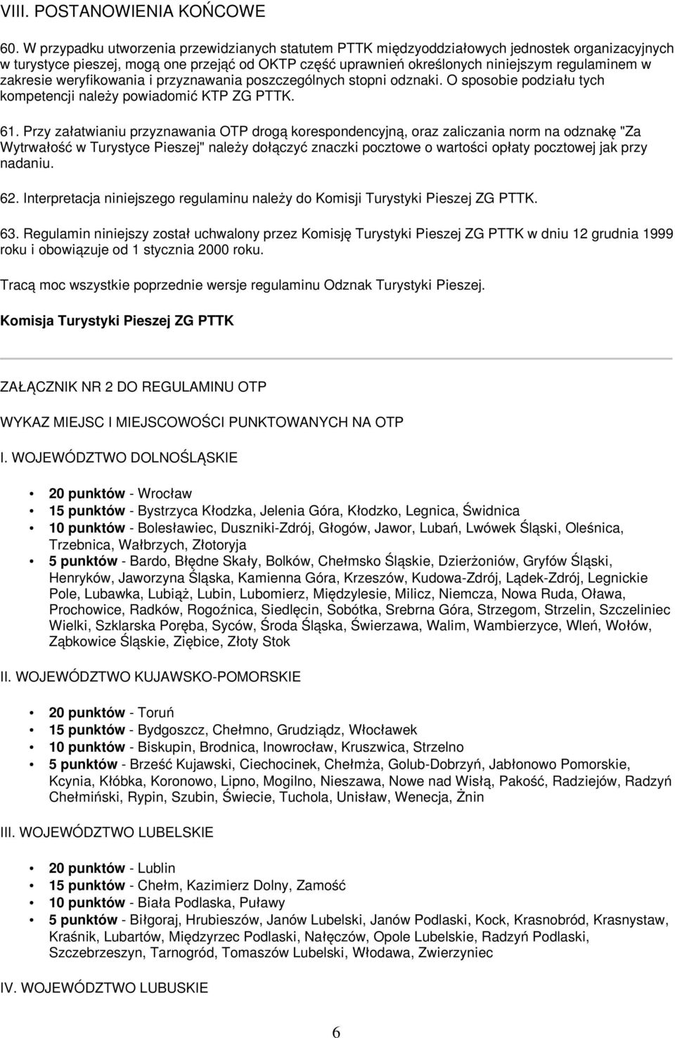 zakresie weryfikowania i przyznawania poszczególnych stopni odznaki. O sposobie podziału tych kompetencji należy powiadomić KTP ZG PTTK. 61.