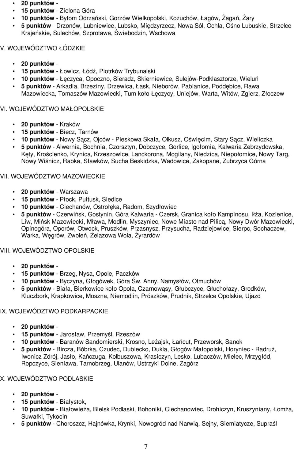 WOJEWÓDZTWO ŁÓDZKIE 15 punktów - Łowicz, Łódź, Piotrków Trybunalski 10 punktów - Łęczyca, Opoczno, Sieradz, Skierniewice, Sulejów-Podklasztorze, Wieluń 5 punktów - Arkadia, Brzeziny, Drzewica, Łask,