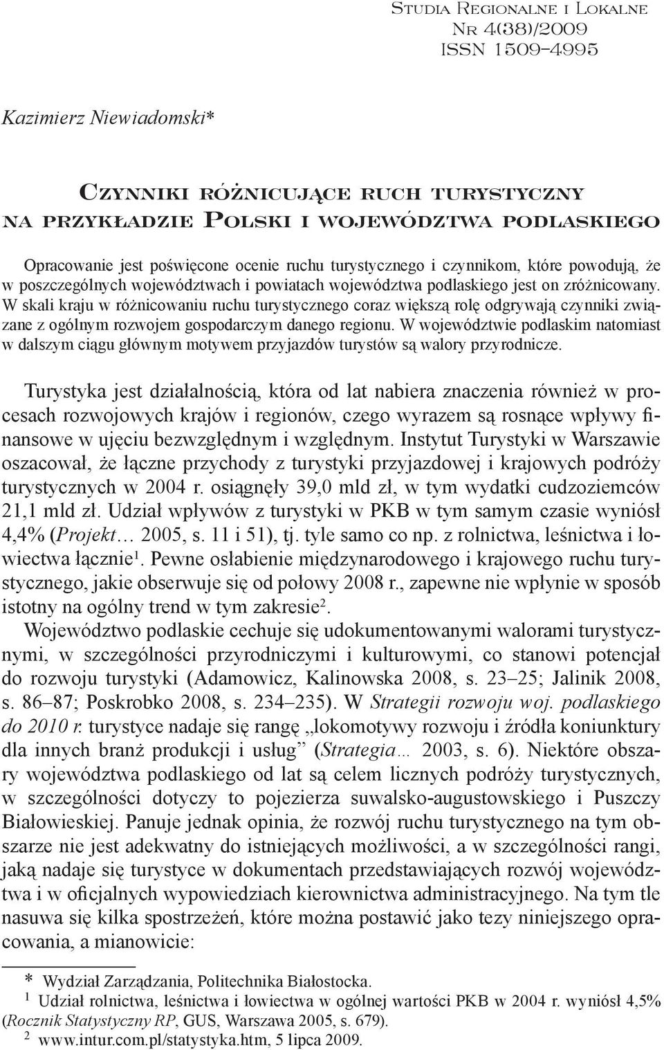 W skali kraju w różnicowaniu ruchu turystycznego coraz większą rolę odgrywają czynniki związane z ogólnym rozwojem gospodarczym danego regionu.