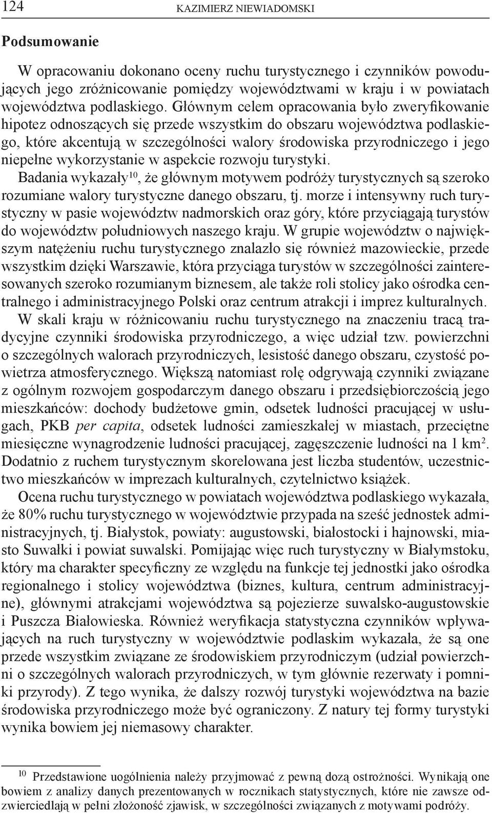 Głównym celem opracowania było zweryfikowanie hipotez odnoszących się przede wszystkim do obszaru województwa podlaskiego, które akcentują w szczególności walory środowiska przyrodniczego i jego