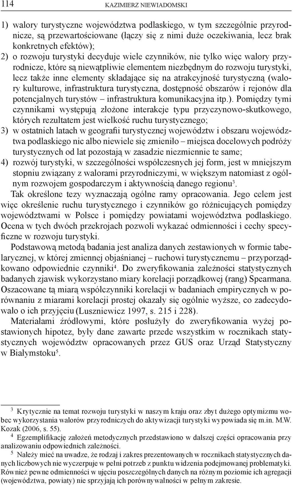 atrakcyjność turystyczną (walory kulturowe, infrastruktura turystyczna, dostępność obszarów i rejonów dla potencjalnych turystów infrastruktura komunikacyjna itp.).