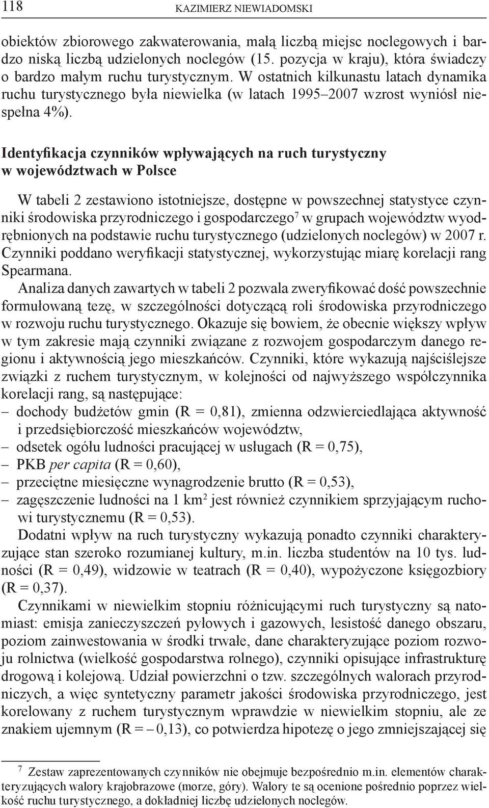Identyfikacja czynników wpływających na ruch turystyczny w województwach w Polsce W tabeli 2 zestawiono istotniejsze, dostępne w powszechnej statystyce czynniki środowiska przyrodniczego i