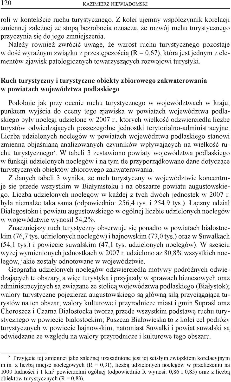 Należy również zwrócić uwagę, że wzrost ruchu turystycznego pozostaje w dość wyraźnym związku z przestępczością (R = 0,67), która jest jednym z elementów zjawisk patologicznych towarzyszących
